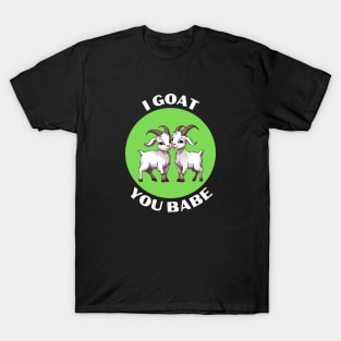 I Goat You Babe | Goat Pun T-Shirt